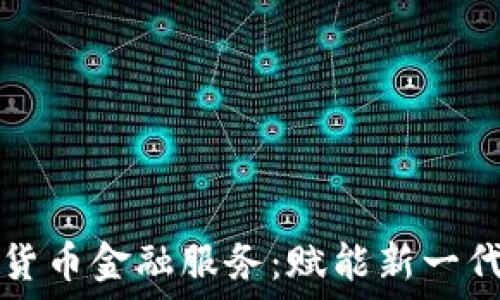   
全面了解加密货币金融服务：赋能新一代投资者的未来