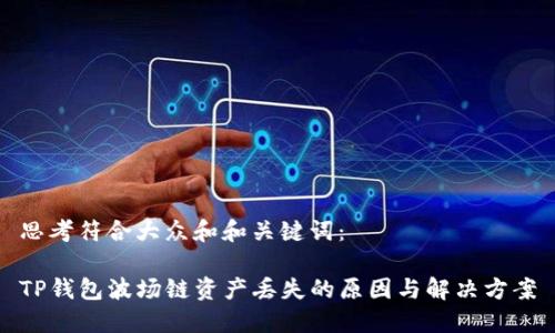思考符合大众和和关键词：

TP钱包波场链资产丢失的原因与解决方案